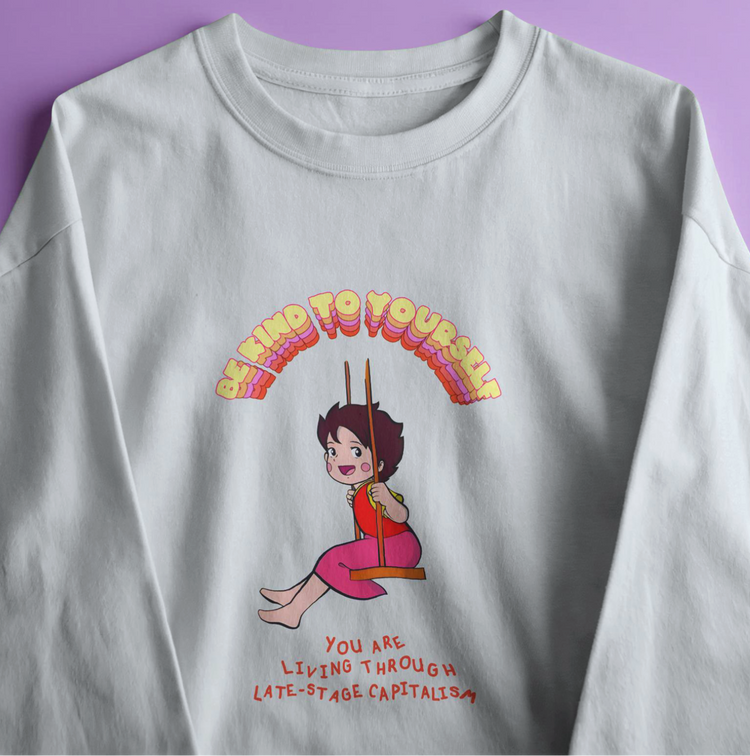 Be kind to yourself, you're living through capitalism Long Sleeve T-shirt